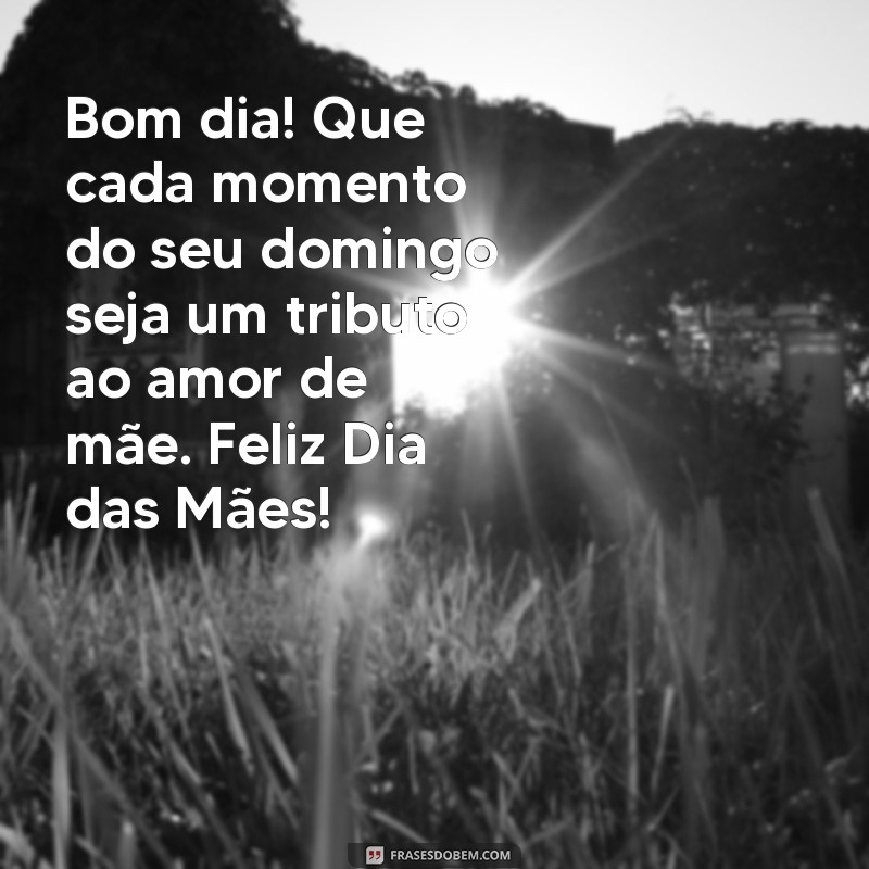 Mensagens Inspiradoras de Bom Dia para o Dia das Mães: Celebre com Amor e Carinho 