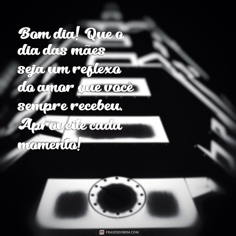 Mensagens Inspiradoras de Bom Dia para o Dia das Mães: Celebre com Amor e Carinho 