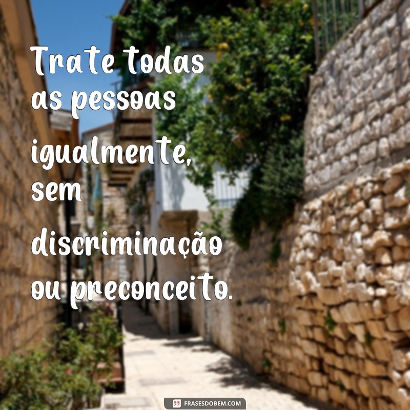 Descubra o poder das frases trate as pessoas como gostaria de ser tratado para uma vida mais positiva 