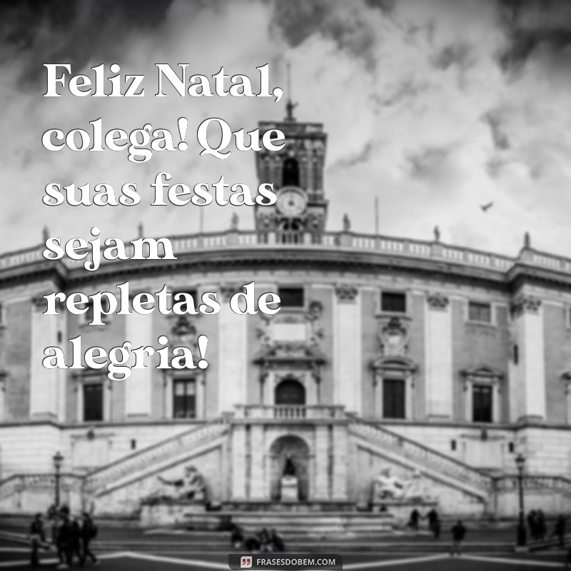 feliz natal colega Feliz Natal, colega! Que suas festas sejam repletas de alegria!