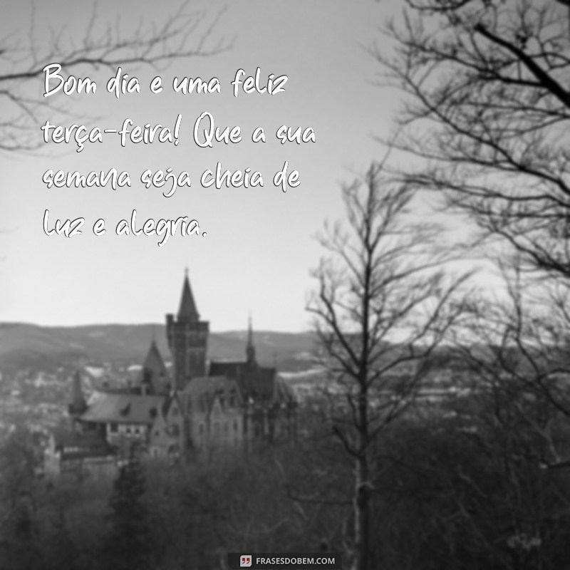 bom dia e uma feliz terça-feira Bom dia e uma feliz terça-feira! Que a sua semana seja cheia de luz e alegria.