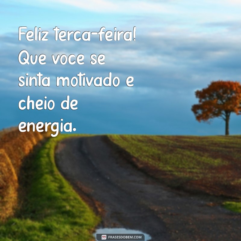 Mensagens Inspiradoras para um Bom Dia e uma Feliz Terça-Feira 