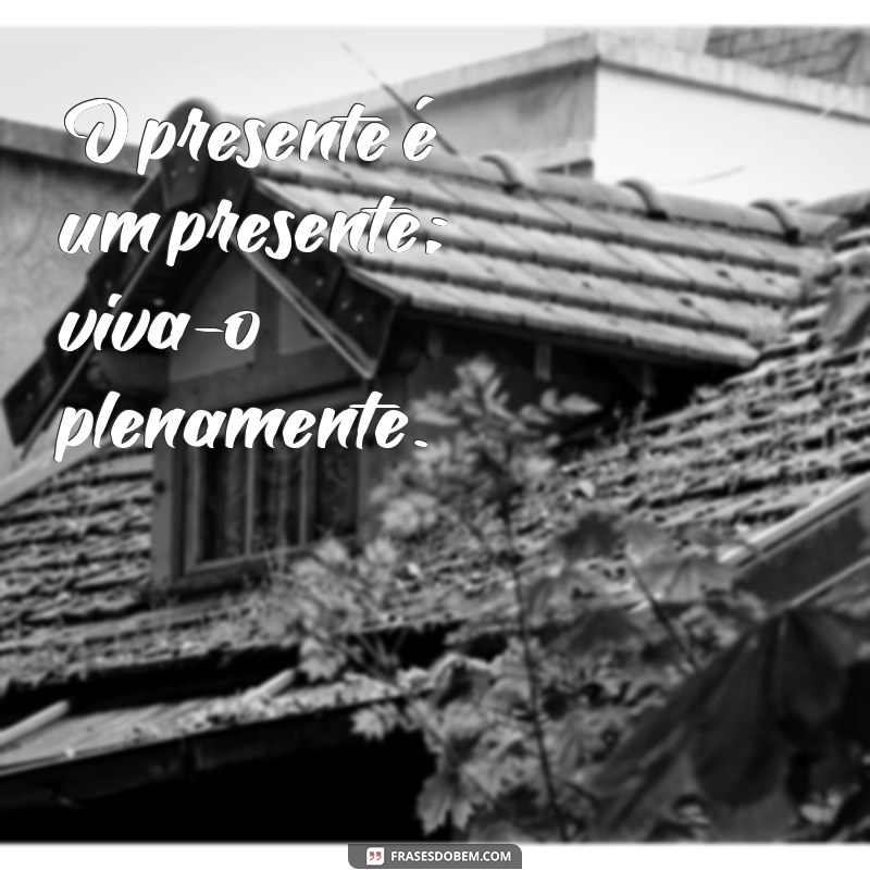 30 Frases Inspiradoras sobre Viver a Vida Plenamente 