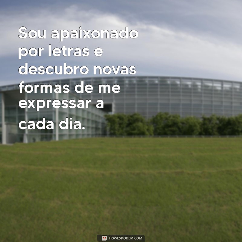 um pouco sobre mim Sou apaixonado por letras e descubro novas formas de me expressar a cada dia.