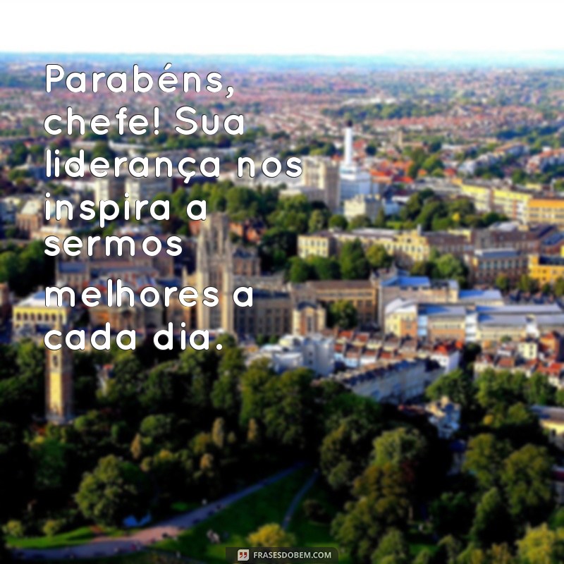 mensagem parabens chefe Parabéns, chefe! Sua liderança nos inspira a sermos melhores a cada dia.