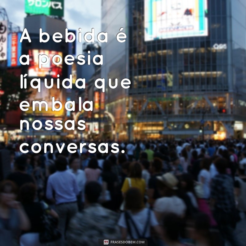 As Melhores Frases sobre Beber: Inspirações para Celebrar com Estilo 