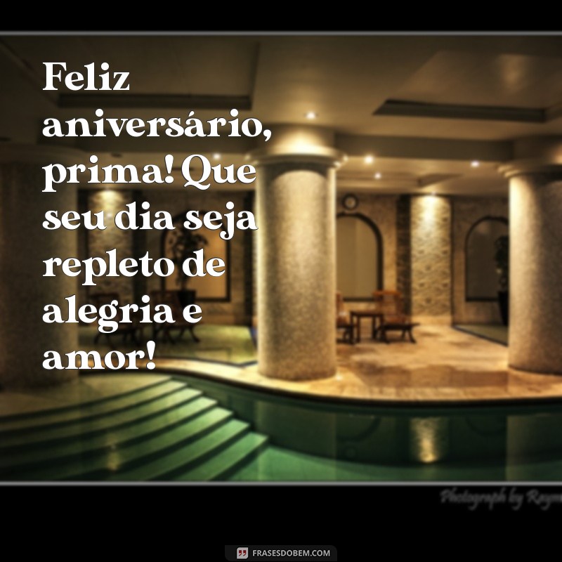 feliz anivesario prima Feliz aniversário, prima! Que seu dia seja repleto de alegria e amor!