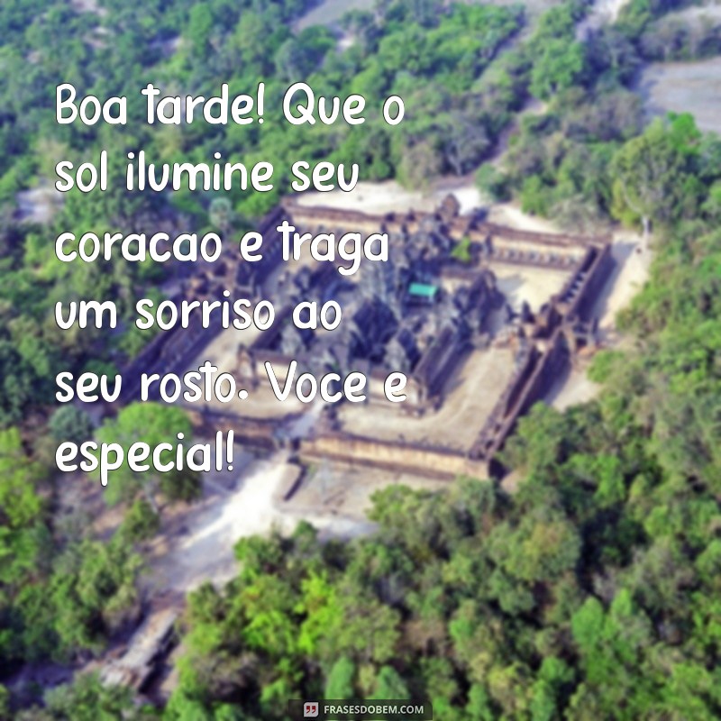 mensagem de boa tarde com carinho e amor Boa tarde! Que o sol ilumine seu coração e traga um sorriso ao seu rosto. Você é especial!