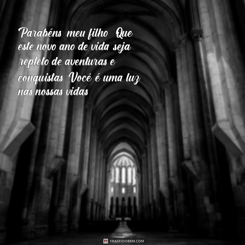 mensagem de aniversário para filho homem Parabéns, meu filho! Que este novo ano de vida seja repleto de aventuras e conquistas. Você é uma luz nas nossas vidas!