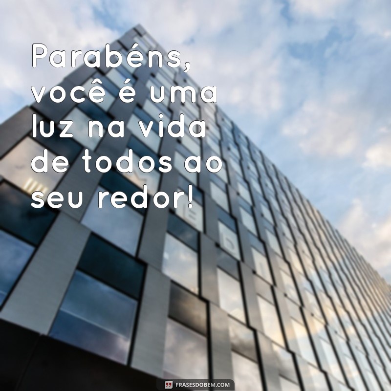 parabéns para alguém muito especial Parabéns, você é uma luz na vida de todos ao seu redor!