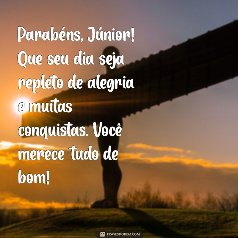 mensagem de aniversário para júnior Parabéns, Júnior! Que seu dia seja repleto de alegria e muitas conquistas. Você merece tudo de bom!