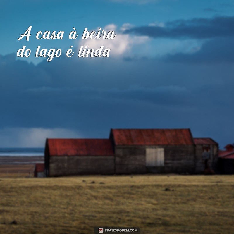 100 frases com crase A casa à beira do lago é linda.