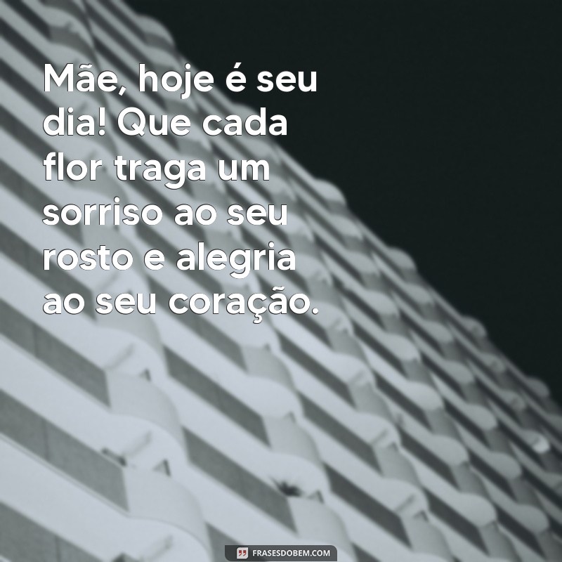 Mensagens Emocionantes de Feliz Dia das Mães com Flores: Celebre com Amor e Carinho 