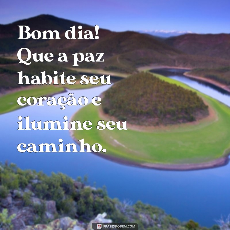 bom dia de paz Bom dia! Que a paz habite seu coração e ilumine seu caminho.