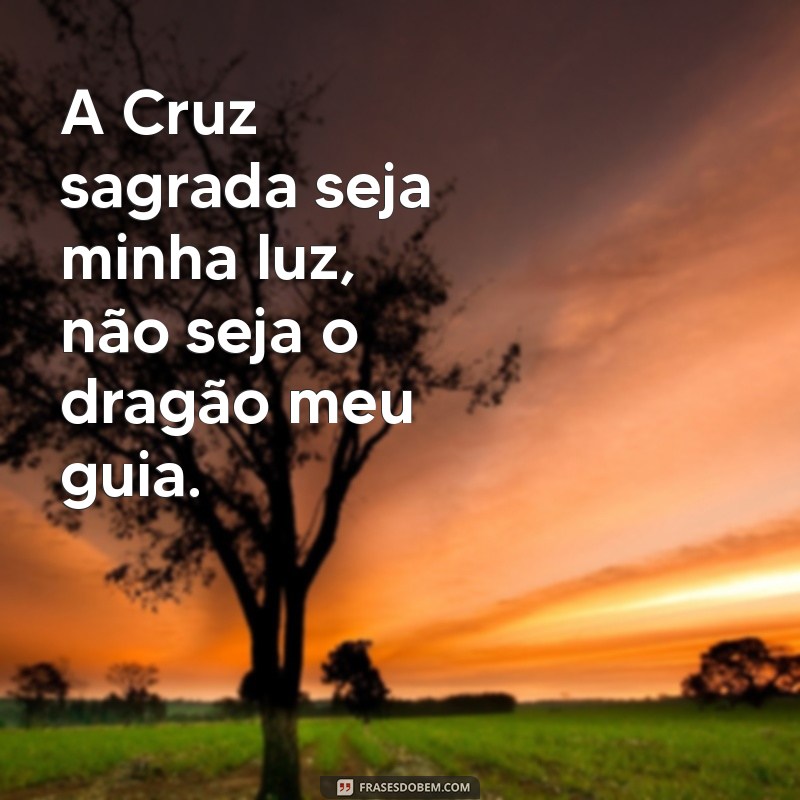 oracao de sao bemto A Cruz sagrada seja minha luz, não seja o dragão meu guia.