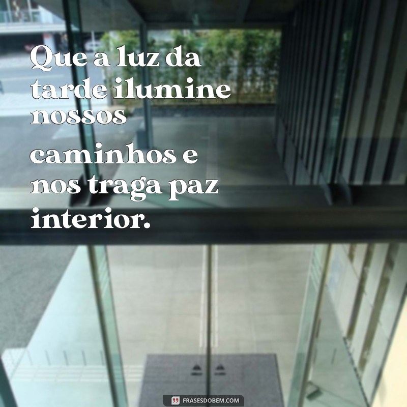 oração da tarde Que a luz da tarde ilumine nossos caminhos e nos traga paz interior.