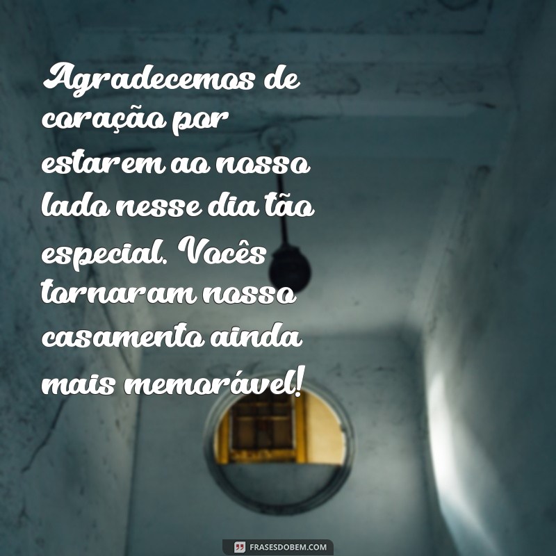 mensagem de agradecimento de casamento aos amigos Agradecemos de coração por estarem ao nosso lado nesse dia tão especial. Vocês tornaram nosso casamento ainda mais memorável!