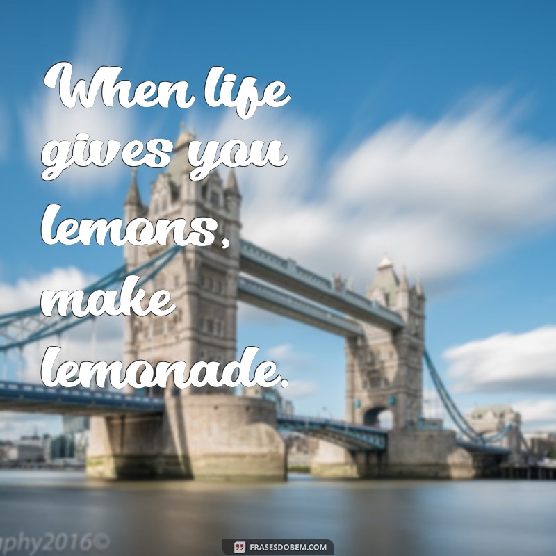 frases com when When life gives you lemons, make lemonade.