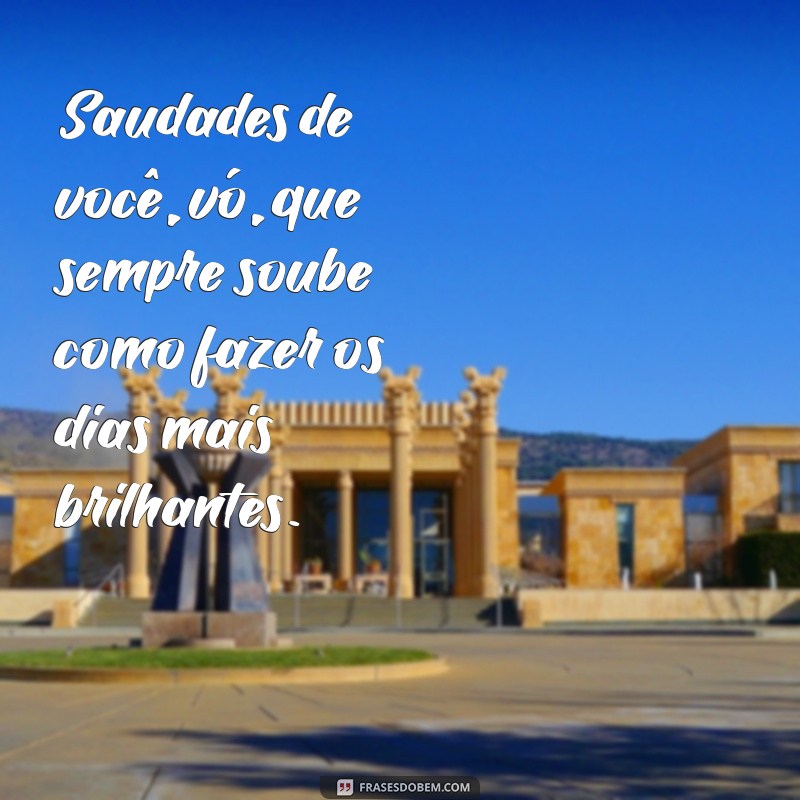 saudades de você vó Saudades de você, vó, que sempre soube como fazer os dias mais brilhantes.