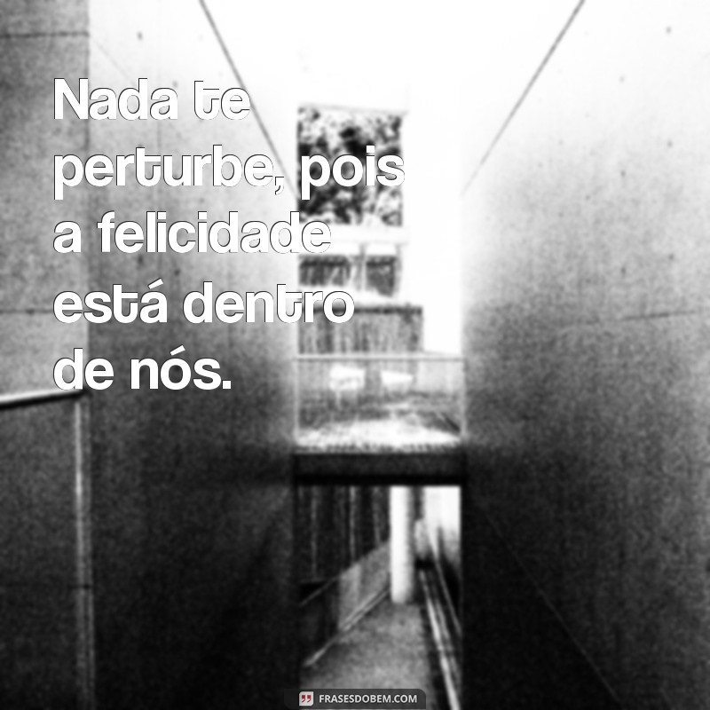 Descubra a paz interior com estas 27 frases inspiradoras: Nada te perturbe! 