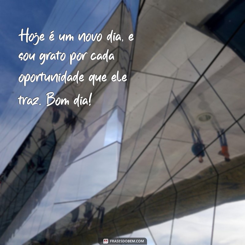 gratidão:1l5m1i8abgi= frases de bom dia Hoje é um novo dia, e sou grato por cada oportunidade que ele traz. Bom dia!