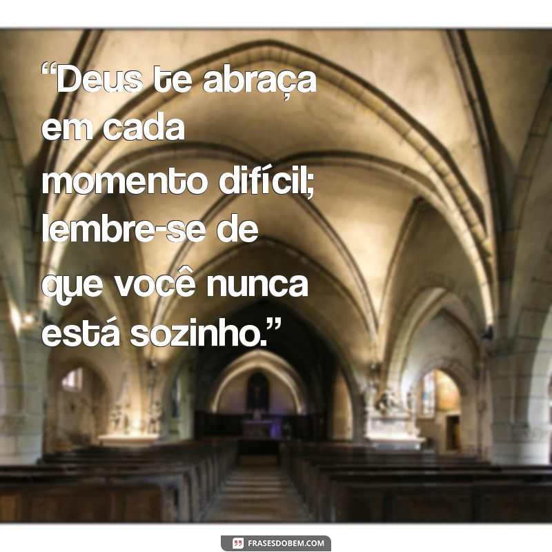 linda mensagem de deus para o seu coração “Deus te abraça em cada momento difícil; lembre-se de que você nunca está sozinho.”