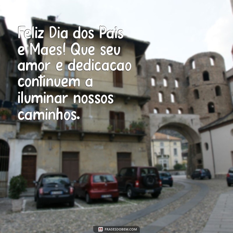 feliz dia dos pais e maes Feliz Dia dos Pais e Mães! Que seu amor e dedicação continuem a iluminar nossos caminhos.