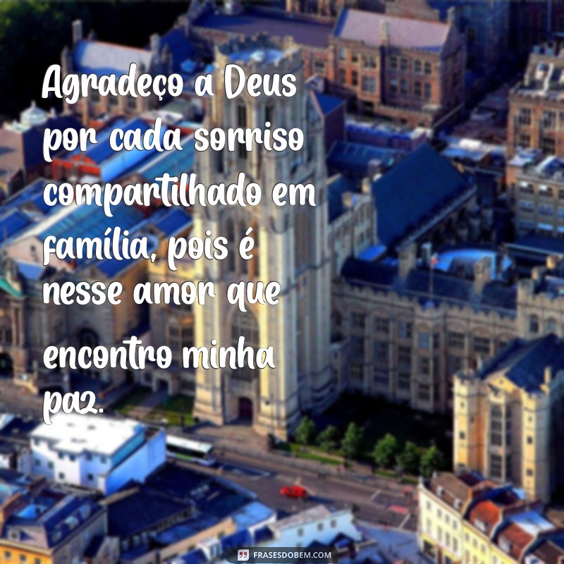 frases de agradecimento a deus pela família Agradeço a Deus por cada sorriso compartilhado em família, pois é nesse amor que encontro minha paz.