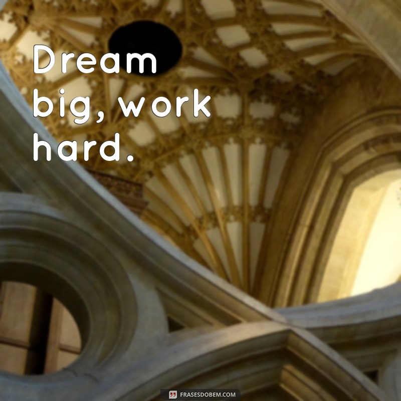 frases curtas em ingles para bio Dream big, work hard.