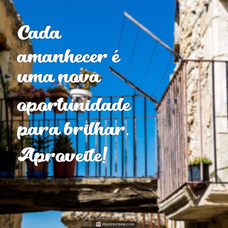 Frases de Bom Dia Motivacionais para Começar o Dia com Energia Positiva 