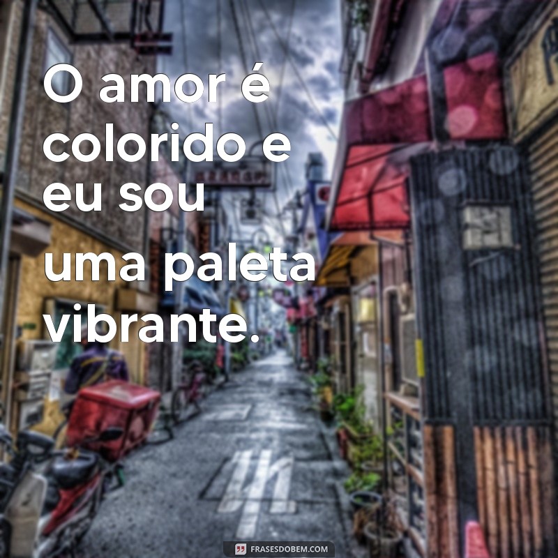 frases gay O amor é colorido e eu sou uma paleta vibrante.