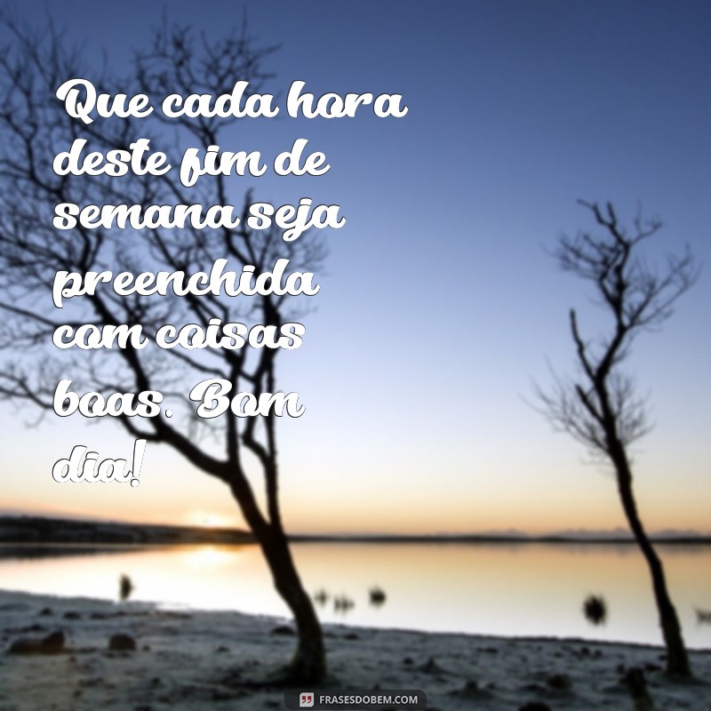 Frases Inspiradoras de Bom Dia para um Fim de Semana Perfeito 