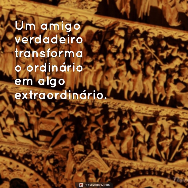 As Melhores Frases sobre Amigos Verdadeiros para Celebrar a Amizade 