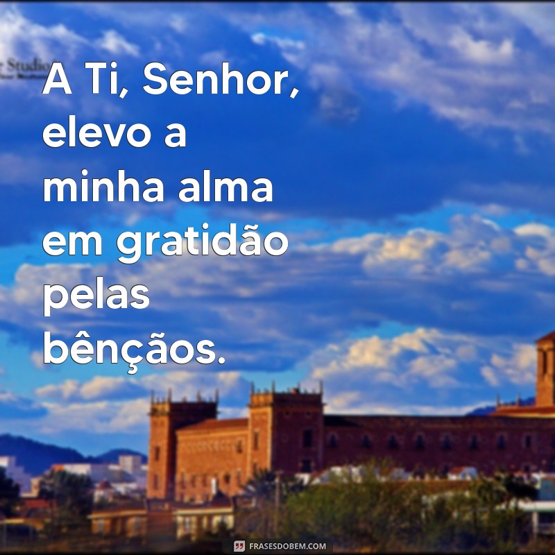 Elevando a Alma: A Profunda Oração A Ti, Senhor, Elevo a Minha Alma 