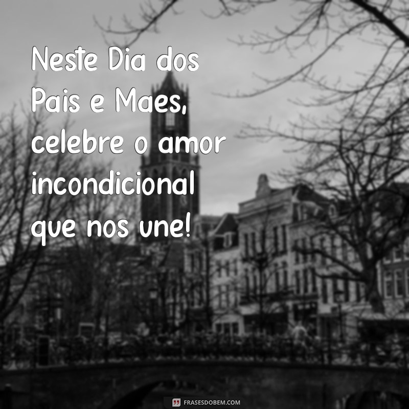 feliz dia dos pais mães Neste Dia dos Pais e Mães, celebre o amor incondicional que nos une!