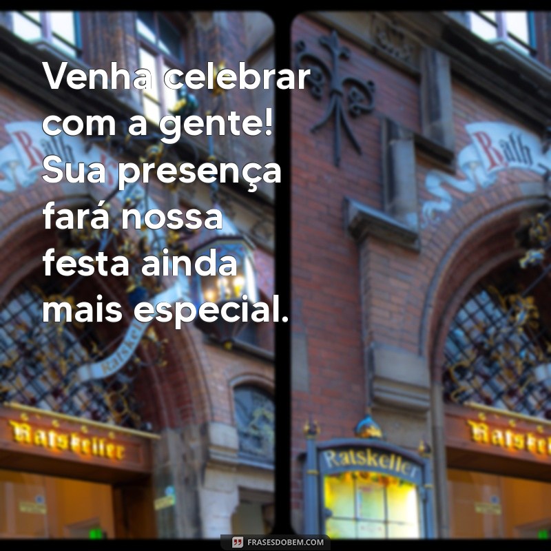 mensagem de convite Venha celebrar com a gente! Sua presença fará nossa festa ainda mais especial.