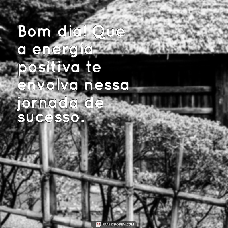 Bom Dia de Sucesso: 26 Frases Inspiradoras para Começar o Dia com Motivação 