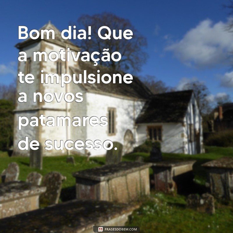 Bom Dia de Sucesso: 26 Frases Inspiradoras para Começar o Dia com Motivação 