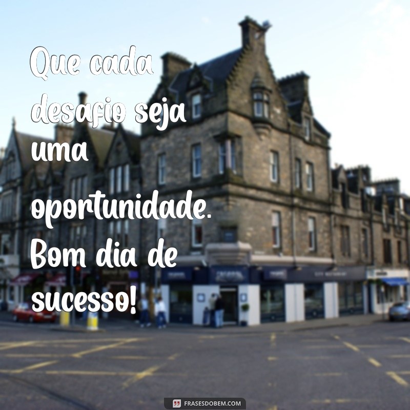 Bom Dia de Sucesso: 26 Frases Inspiradoras para Começar o Dia com Motivação 