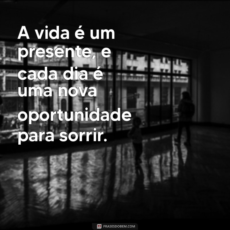 frases para idosos felizes A vida é um presente, e cada dia é uma nova oportunidade para sorrir.