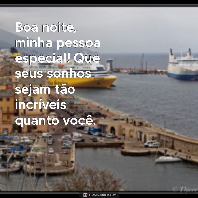 pessoa especial:lwvyse1pbhw= mensagem de boa noite Boa noite, minha pessoa especial! Que seus sonhos sejam tão incríveis quanto você. ✨