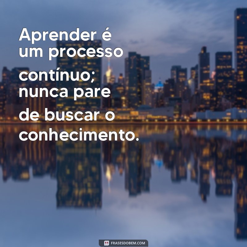 Frases Inspiradoras sobre Aprendizado e Crescimento Pessoal 