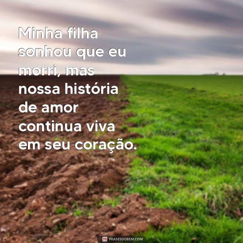 Entenda o Significado do Sonho da Sua Filha Sobre Sua Morte 