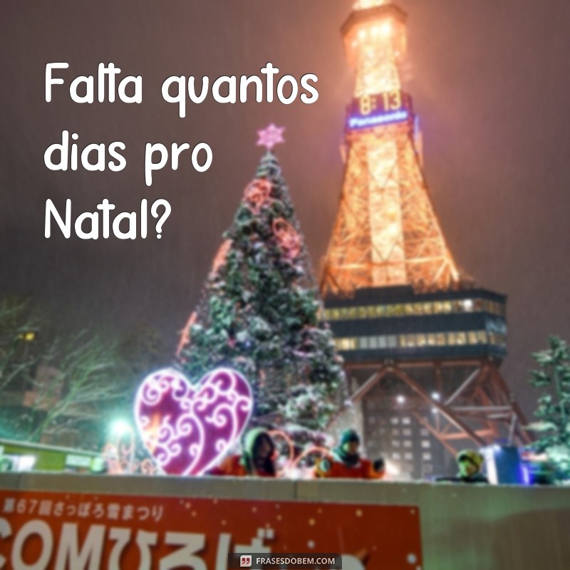 frases falta quantos dias pro natal Falta quantos dias pro Natal?