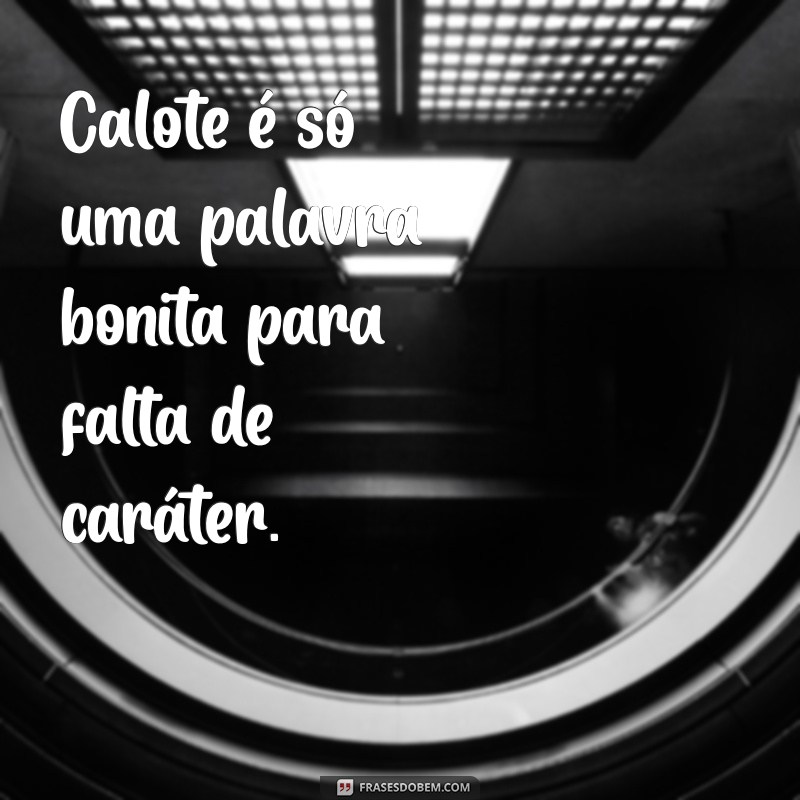 Frases Impactantes para Lidar com Caloteiros: Inspire-se e Proteja Seus Direitos 