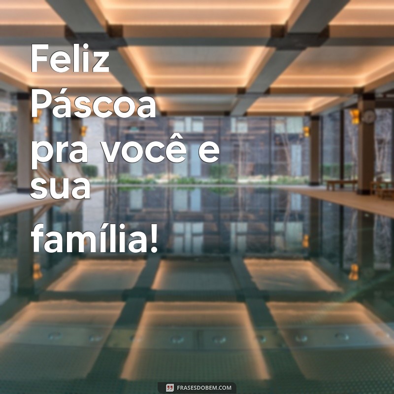 feliz pascoa pra vc e sua familia Feliz Páscoa pra você e sua família!