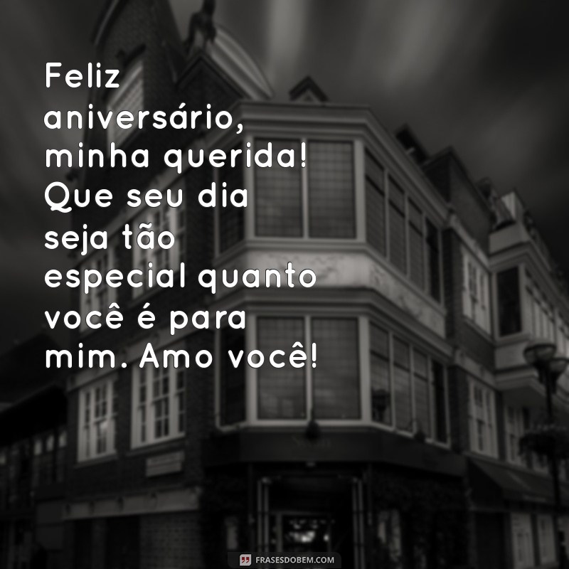 mensagem de aniversário da mãe para filha Feliz aniversário, minha querida! Que seu dia seja tão especial quanto você é para mim. Amo você!