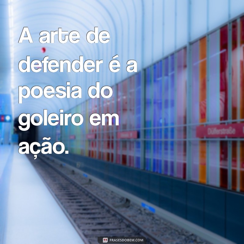 Frases Inspiradoras para Goleiros: Motivação e Determinação em Cada Defesa 