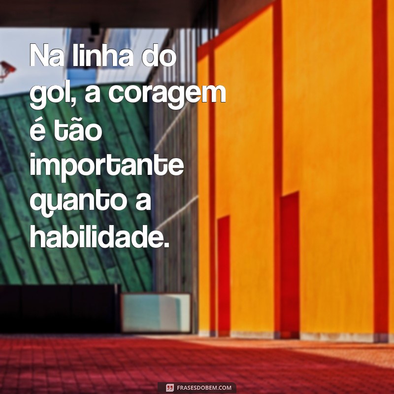 Frases Inspiradoras para Goleiros: Motivação e Determinação em Cada Defesa 