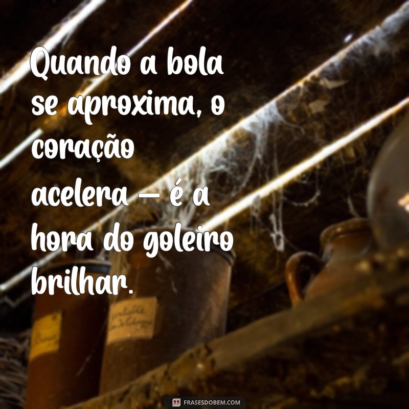 Frases Inspiradoras para Goleiros: Motivação e Determinação em Cada Defesa 